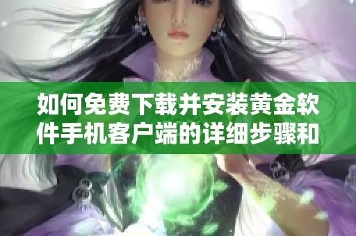 如何免費(fèi)下載并安裝黃金軟件手機(jī)客戶端的詳細(xì)步驟和技巧