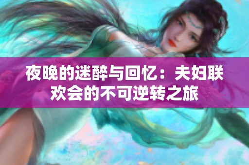 夜晚的迷醉與回憶：夫婦聯(lián)歡會(huì)的不可逆轉(zhuǎn)之旅