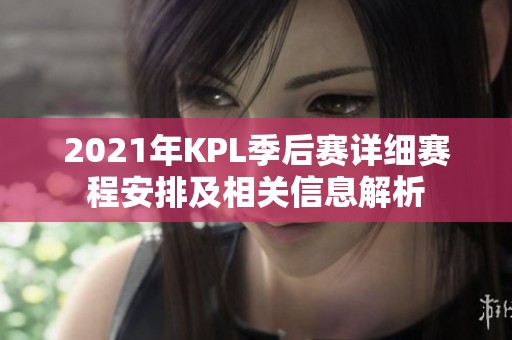 2021年KPL季后賽詳細(xì)賽程安排及相關(guān)信息解析