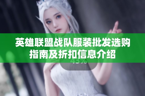 英雄聯(lián)盟戰(zhàn)隊服裝批發(fā)選購指南及折扣信息介紹