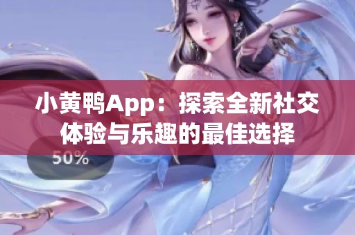 小黃鴨App：探索全新社交體驗與樂趣的最佳選擇