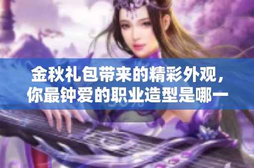金秋禮包帶來的精彩外觀，你最鐘愛的職業(yè)造型是哪一款？