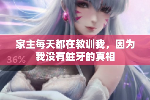家主每天都在教訓我，因為我沒有蛀牙的真相