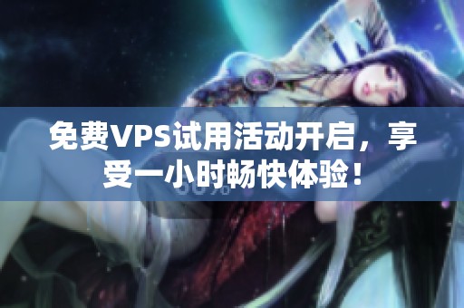 免費VPS試用活動開啟，享受一小時暢快體驗！