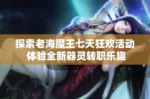 探索老海魔王七天狂歡活動 體驗(yàn)全新器靈轉(zhuǎn)職樂趣