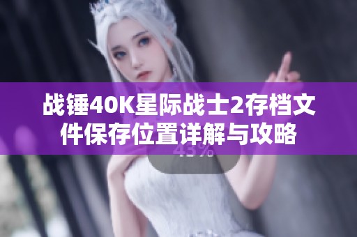 戰(zhàn)錘40K星際戰(zhàn)士2存檔文件保存位置詳解與攻略