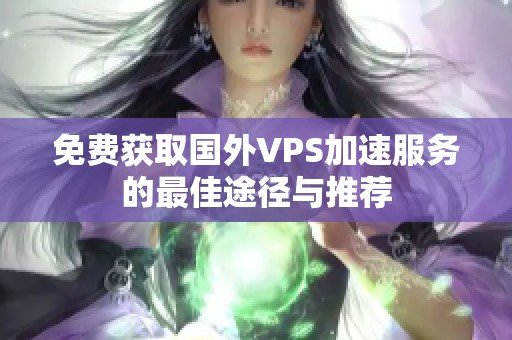免費獲取國外VPS加速服務(wù)的最佳途徑與推薦