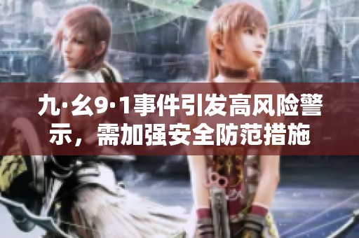 九·幺9·1事件引發(fā)高風險警示，需加強安全防范措施