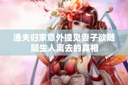 漁夫歸家意外撞見妻子欲隨陌生人離去的真相