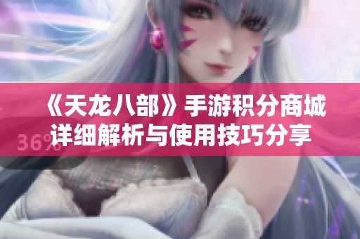 《天龍八部》手游積分商城詳細解析與使用技巧分享