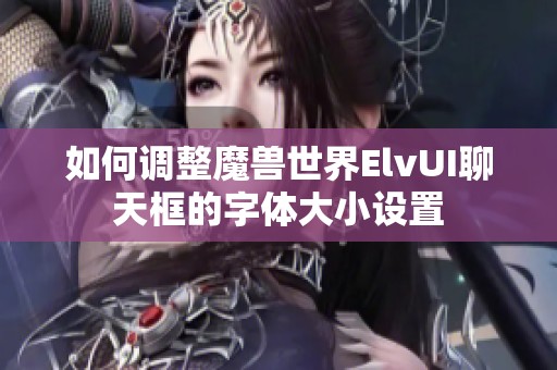 如何調整魔獸世界ElvUI聊天框的字體大小設置