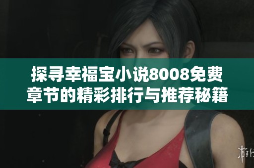 探尋幸福寶小說8008免費章節(jié)的精彩排行與推薦秘籍