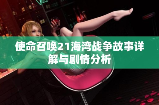 使命召喚21海灣戰(zhàn)爭故事詳解與劇情分析