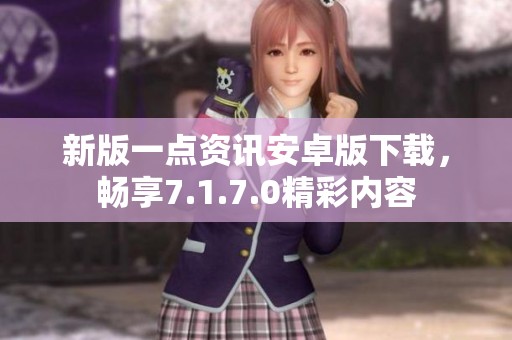 新版一點(diǎn)資訊安卓版下載，暢享7.1.7.0精彩內(nèi)容