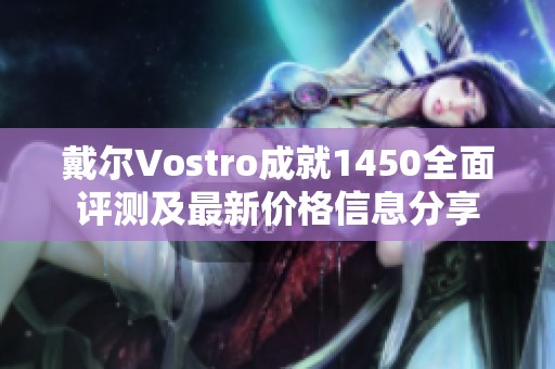 戴爾Vostro成就1450全面評測及最新價(jià)格信息分享
