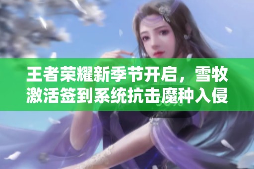 王者榮耀新季節(jié)開啟，雪牧激活簽到系統(tǒng)抗擊魔種入侵！