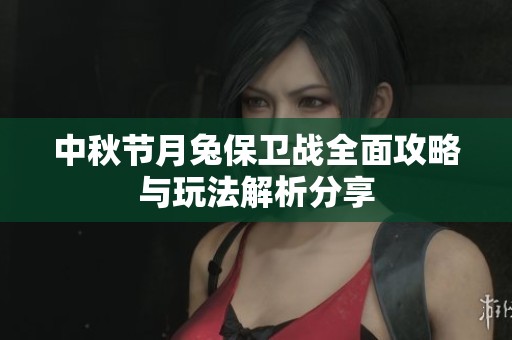 中秋節(jié)月兔保衛(wèi)戰(zhàn)全面攻略與玩法解析分享