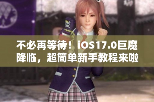 不必再等待！iOS17.0巨魔降臨，超簡(jiǎn)單新手教程來(lái)啦！