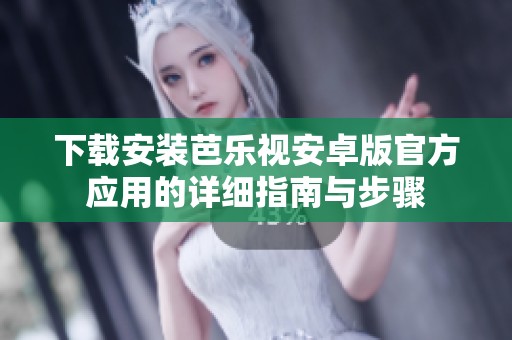 下載安裝芭樂視安卓版官方應(yīng)用的詳細(xì)指南與步驟