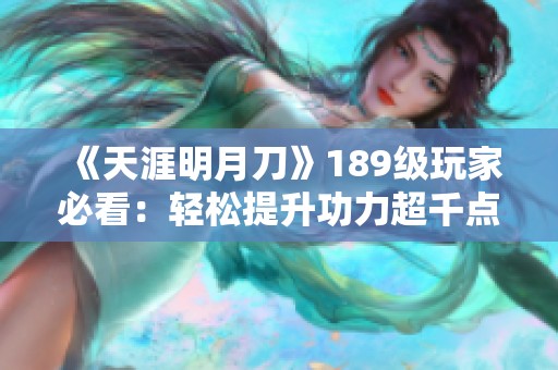 《天涯明月刀》189級玩家必看：輕松提升功力超千點(diǎn)攻略