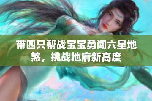 帶四只幫戰(zhàn)寶寶勇闖六星地煞，挑戰(zhàn)地府新高度