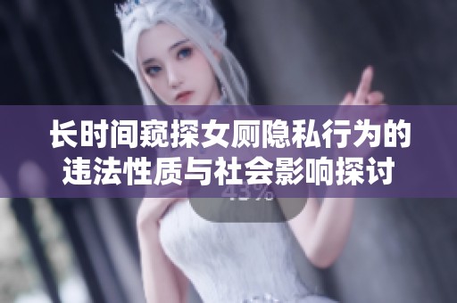 長時(shí)間窺探女廁隱私行為的違法性質(zhì)與社會(huì)影響探討