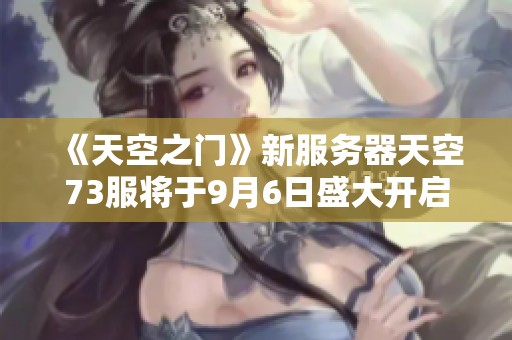 《天空之門》新服務(wù)器天空73服將于9月6日盛大開啟