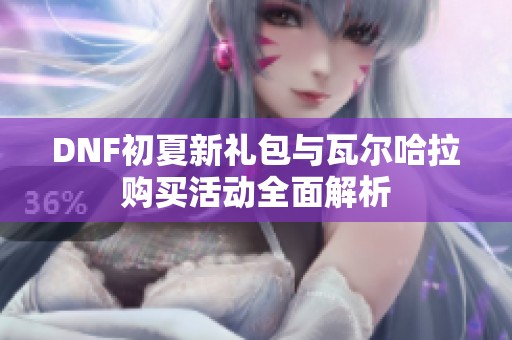 DNF初夏新禮包與瓦爾哈拉購(gòu)買活動(dòng)全面解析