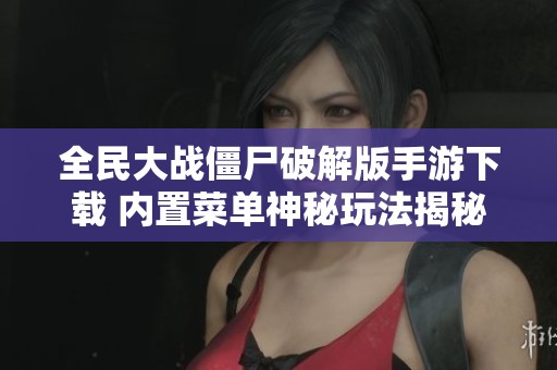 全民大戰(zhàn)僵尸破解版手游下載 內(nèi)置菜單神秘玩法揭秘