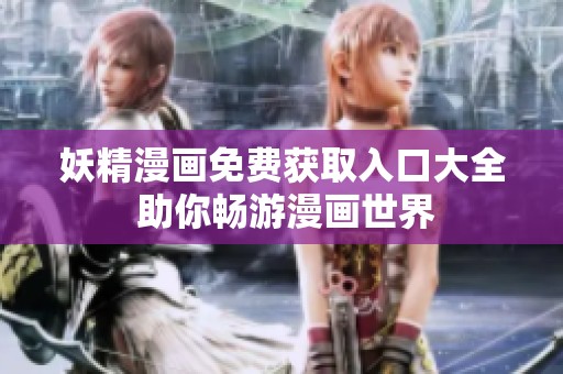 妖精漫畫免費(fèi)獲取入口大全 助你暢游漫畫世界