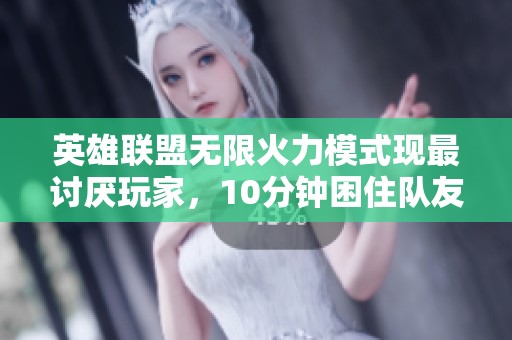 英雄聯(lián)盟無(wú)限火力模式現(xiàn)最討厭玩家，10分鐘困住隊(duì)友在泉水
