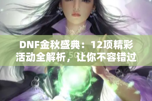 DNF金秋盛典：12項精彩活動全解析，讓你不容錯過的參與機會