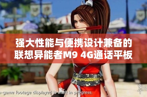 強(qiáng)大性能與便攜設(shè)計(jì)兼?zhèn)涞穆?lián)想異能者M(jìn)9 4G通話平板電腦推薦 強(qiáng)大性能與便攜設(shè)計(jì)兼?zhèn)涞穆?lián)想異能者M(jìn)9 4G通話平板電腦推薦