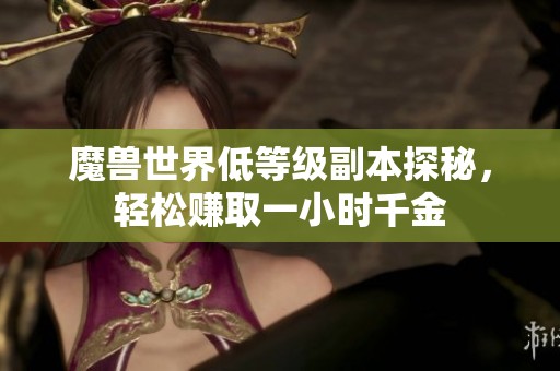 魔獸世界低等級副本探秘，輕松賺取一小時千金