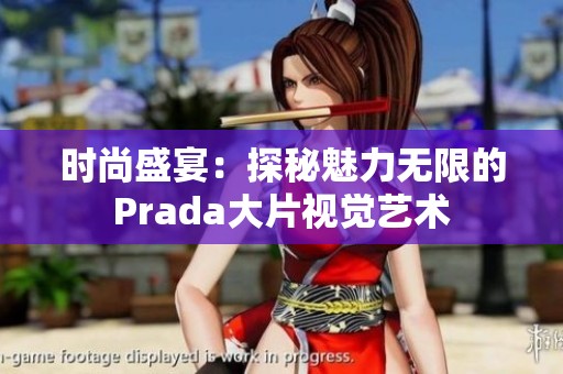 時尚盛宴：探秘魅力無限的Prada大片視覺藝術(shù)