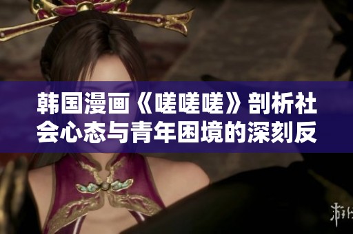 韓國漫畫《嗟嗟嗟》剖析社會心態(tài)與青年困境的深刻反思