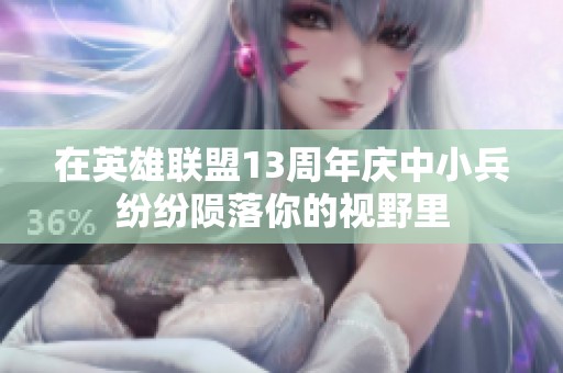 在英雄聯(lián)盟13周年慶中小兵紛紛隕落你的視野里