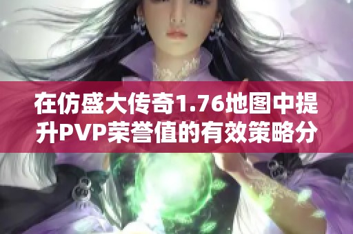 在仿盛大傳奇1.76地圖中提升PVP榮譽值的有效策略分享