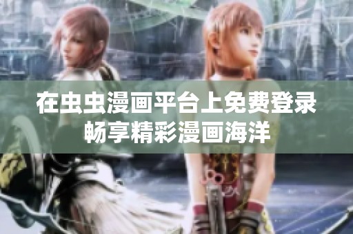 在蟲蟲漫畫平臺上免費登錄暢享精彩漫畫海洋
