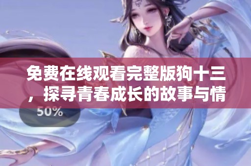 免費在線觀看完整版狗十三，探尋青春成長的故事與情感