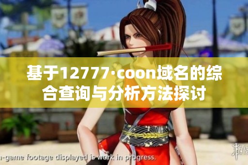 基于12777·coon域名的綜合查詢與分析方法探討