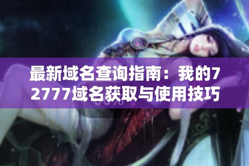最新域名查詢指南：我的72777域名獲取與使用技巧