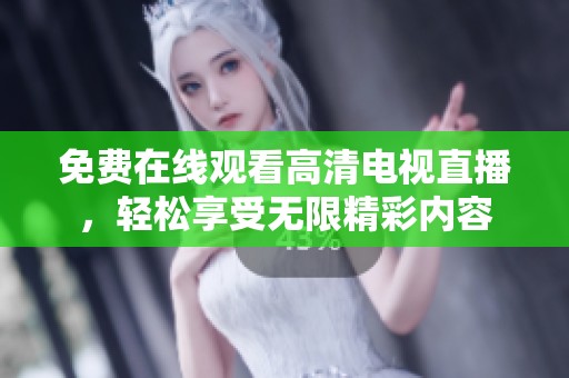 免費在線觀看高清電視直播，輕松享受無限精彩內容