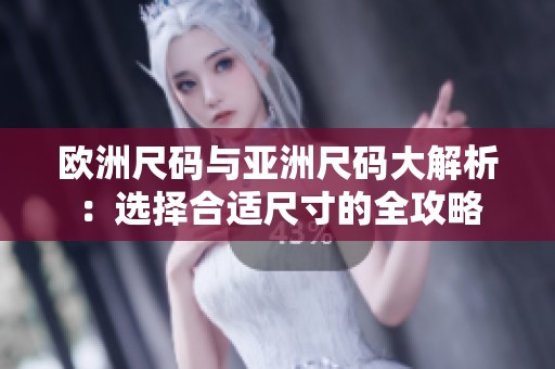 歐洲尺碼與亞洲尺碼大解析：選擇合適尺寸的全攻略