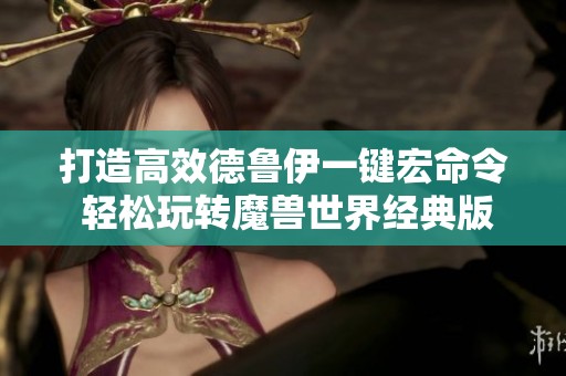 打造高效德魯伊一鍵宏命令 輕松玩轉(zhuǎn)魔獸世界經(jīng)典版