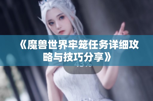 《魔獸世界牢籠任務(wù)詳細攻略與技巧分享》