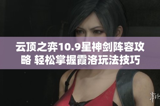云頂之弈10.9星神劍陣容攻略 輕松掌握霞洛玩法技巧