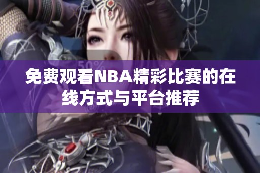 免費(fèi)觀看NBA精彩比賽的在線方式與平臺(tái)推薦