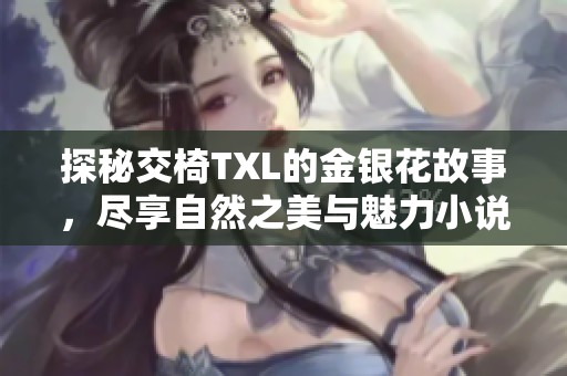探秘交椅TXL的金銀花故事，盡享自然之美與魅力小說