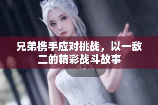 兄弟攜手應對挑戰(zhàn)，以一敵二的精彩戰(zhàn)斗故事